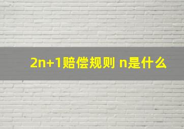 2n+1赔偿规则 n是什么